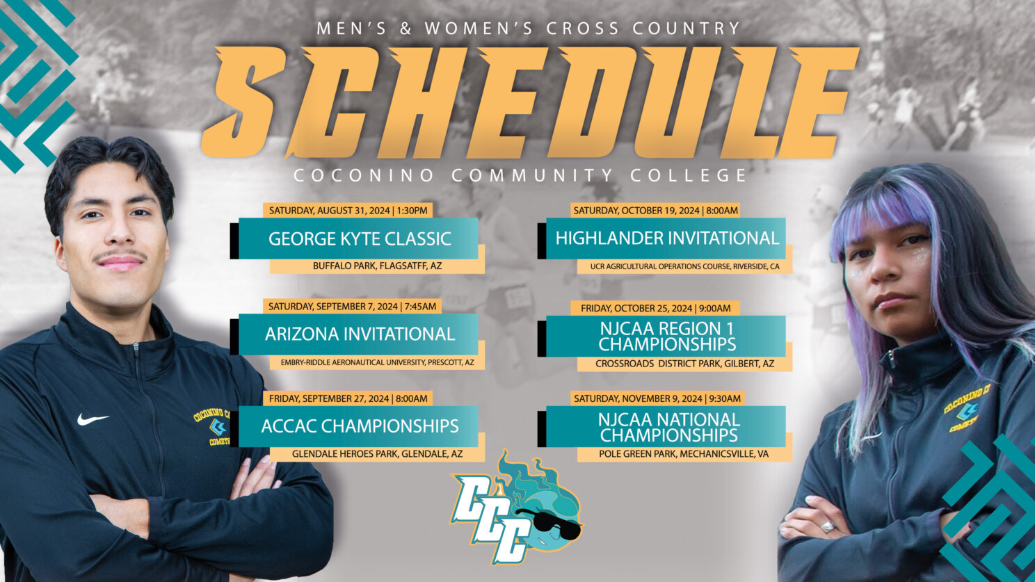 Men's & Women's Cross Country Schedule. Coconino Community College. Saturday, August 31, 2024, 1:30pm, George Kyte Classic, Buffalo Park, Flagstaff, AZ Saturday, September 7, 2024, 7:45am. Arizona Invitational, Embry-Riddle Aeronautical University, Prescott, AZ. Friday, September 27, 2024, 8:00am, ACCAC Championship. Glendale Heroes Park Regional Park, Glendale, AZ Saturday, October 19, 2024, 8:00am. Highlander Invitational. UCR Agricultural Operations Course, Riverside, CA Friday, October 25, 2024, 9:00am. NJCAA Region 1 Championships. Crossroads District Park, Gilbert, AZ Saturday, November 9, 2024, 9:30am. NJCAA National Championships. Pole Green Park, Mechanicsville, VA